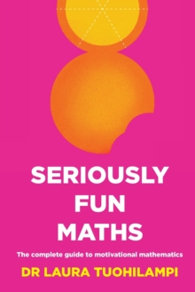 Seriously Fun Maths : The Complete Guide to Motivational Mathematics