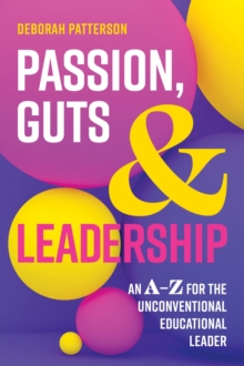 Passion, Guts and Leadership : An A-Z for the Unconventional Educational Leader