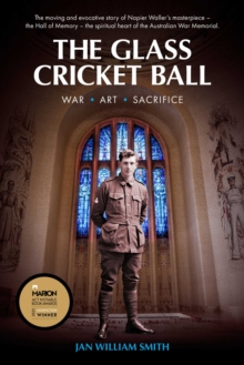 The Glass Cricket Ball : War. Art. Sacrifice