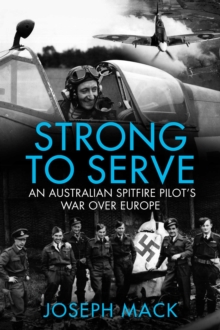 Strong to Serve : An Australian Spitfire Pilot's war over Europe