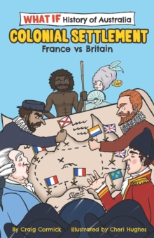 The What If Histories of Australia : Colonial Settlement: France vs Britain