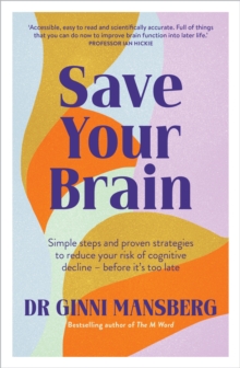 Save Your Brain : Simple steps and proven strategies to reduce your risk of cognitive decline - before it's too late