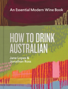 How to Drink Australian : An Essential Modern Wine Book