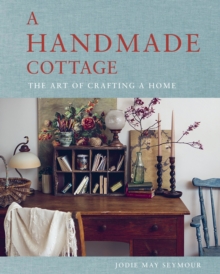 A Handmade Cottage : The art of crafting a home