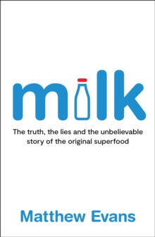 Milk : The truth, the lies and the unbelievable story of the original superfood