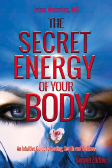 The Secret Energy of Your Body : An Intuitive Guide to Healing, Health and Wellness, 2nd Edition