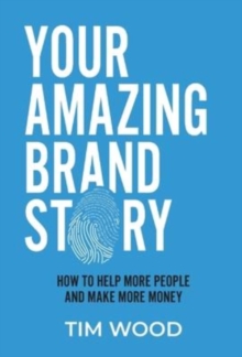Your Amazing Brand Story : How to help more people & make more money