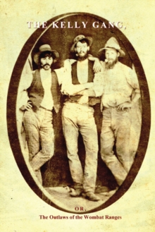 The Kelly Gang : Or, The Outlaws Of The Wombat Ranges