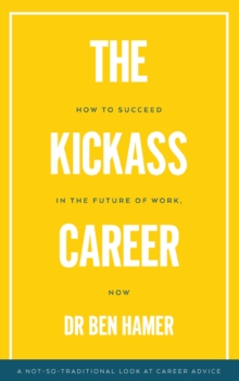 Kickass Career: How to Succeed in the Future of Work, Now