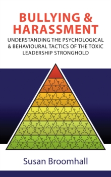 Bullying and Harassment: Understanding the psychological and behavioural tactics of the toxic leadership stronghold