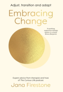 Embracing Change : Adjust, transition and adapt - expert advice from therapist and host of The Curious Life podcast, Jana Firestone