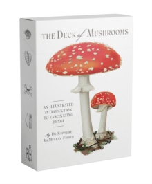 The Deck of Mushrooms : An illustrated field guide to fascinating fungi