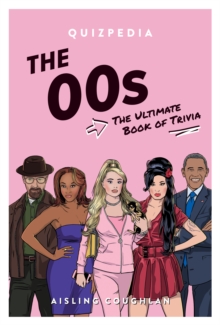 The 00s Quizpedia : The ultimate book of trivia