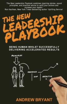 The New Leadership Playbook : Being human whilst successfully delivering accelerated results