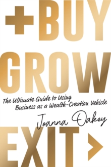 Buy, Grow, Exit : The ultimate guide to using business as a wealth-creation vehicle