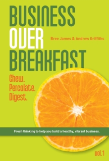 Business Over Breakfast Vol. 1 : Fresh thinking to help you build a healthy, vibrant business