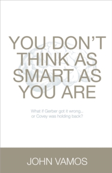 You Don't Think As Smart As You Are : What if Gerber got it wrong... Or Covey was holding back?