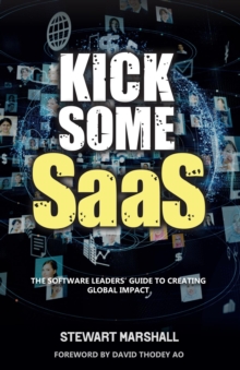 Kick Some SaaS : The software leaders' guide to creating global impact