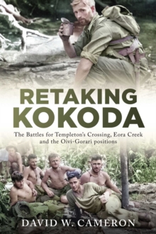 Retaking Kokoda : The Battles for Templeton's Crossing, Eora Creek and the Oivi-Gorari positions