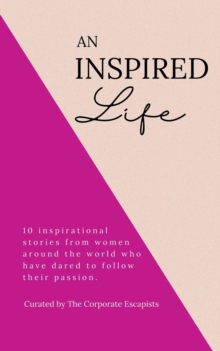 An Inspired Life : 10 inspirational stories from women around the world who have dared to follow their passion.