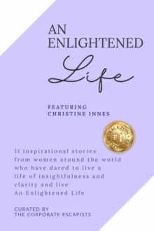 An Enlightened Life - 11 Inspirational Stories From Women Around The World Who Have Dared To Live A Life of Insightfulness And Clarity And Live An Enlightened Life