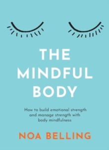 The Mindful Body : How to build emotional strength and manage stress with body mindfulness