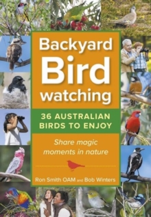 Backyard Birdwatching : 36 Australian Birds to Enjoy - Share Magic Moments in Nature