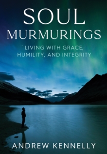 Soul Murmurings : Living With Grace, Humility And Integrity