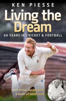 Living the Dream: 60 Years In Cricket & Football : With Drive, Ambition & a Dash of Good Luck