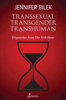 Transsexual Transgender Transhuman : Dispatches From The 11th Hour