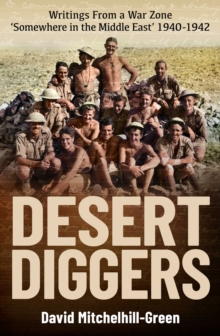 Desert Diggers : Writings From a War Zone 'Somewhere in the Middle East' 1940-1942