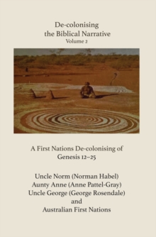 De-colonising the Biblical Narrative, Volume 2 : A First Nations De-colonising of Genesis 12-25