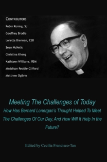 Meeting The Challenges of Today : How Has Bernard Lonergan's Thought Helped To Meet The Challenges Of Our Day, And How Will It Help In the Future?