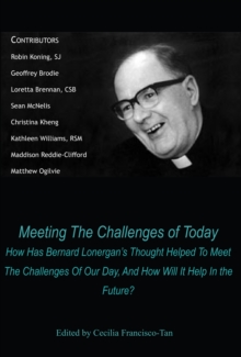 Meeting the Challenges of Today : How Has Bernard Lonergan's Thought Helped to Meet the Challenges of Our Day, and How Will It Help In the Future?