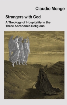 Strangers with God : A Theology of Hospitality in the Three Abrahamic Religions