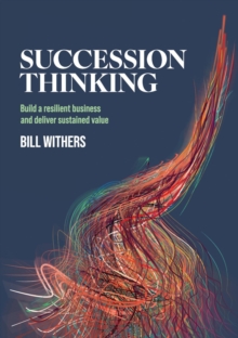 Succession Thinking : Build a resilient business and deliver sustained value