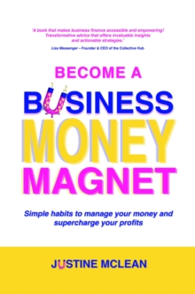 Become a Business Money Magnet : Simple Habits to Manage Your Money and Supercharge Your Profits