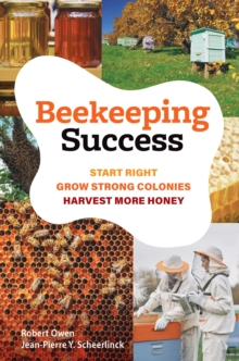 Beekeeping Success : Start Right, Grow Strong Colonies, Harvest More Honey