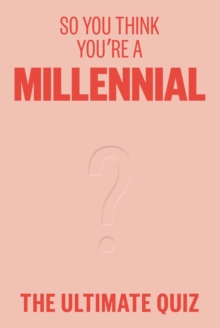 So You Think Youre A Millennial : The ultimate quiz