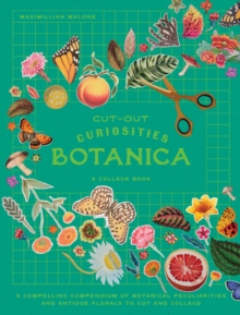 Cut-out Curiosities: Botanica : A compelling compendium of botanical peculiarities and antique florals to cut and collage