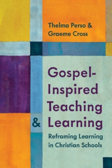 Gospel-Inspired Teaching and Learning : Reframing Learning in Christian Schools