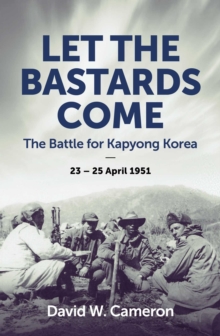 Let the Bastards Come : The Battle for Kapyong Korea, 23  25 April 1951