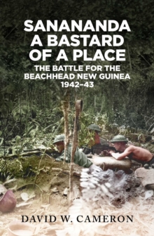 Sanananda: a Bastard of a Place : The Battle for the Beachhead New Guinea 1942-43