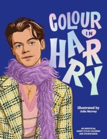 Colour In Harry : A Unofficial Harry Styles Colouring and Sticker Book