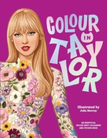 Colour In Taylor : A Unofficial Taylor Swift Colouring and Sticker Book