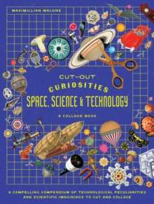 Cut-out Curiosities Space, Science & Technology: A Collage Book : A compelling compendium of technological peculiarities and scientific imaginings to cut and collage