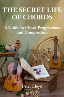 Secret Life of Chords: A Guide to Chord Progressions and Composition