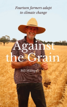 Against The Grain : Fourteen Farmers Adapt to Climate Change, Paperback Book Against The Grain : Fourteen Farmers Adapt to Climate Change, Paperback Book