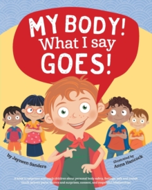 My Body! What I Say Goes! : Teach Children Body safety, safe/unsafe touch, Private parts, secrets/surprises, consent, Respect