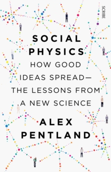 Social Physics : how good ideas spread - the lessons from a new science